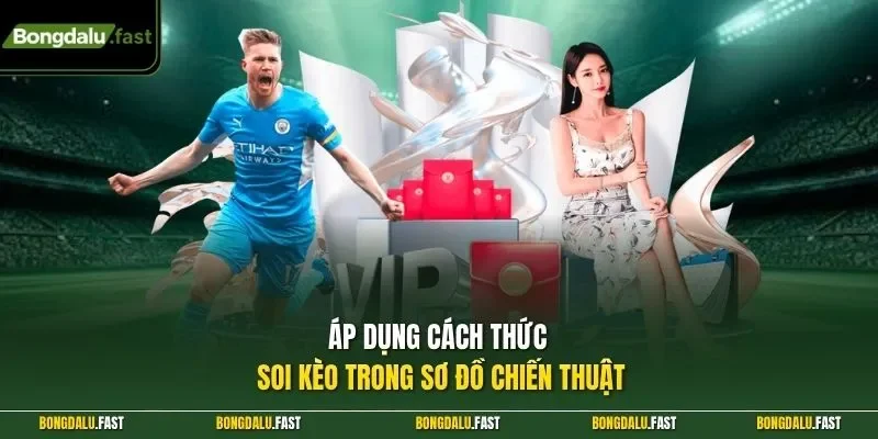 Áp dụng cách thức soi kèo trong sơ đồ chiến thuật