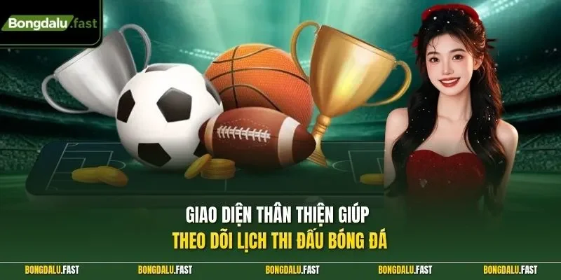 Giao diện thân thiện giúp theo dõi lịch thi đấu bóng đá 