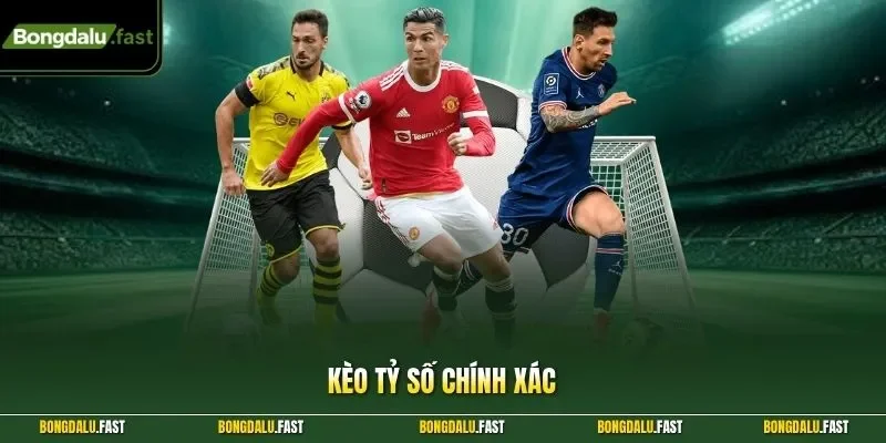 kèo tỷ số chính xác