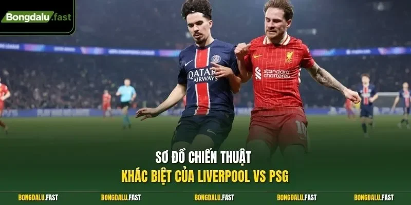 Sơ đồ chiến thuật khác biệt của Liverpool vs PSG
