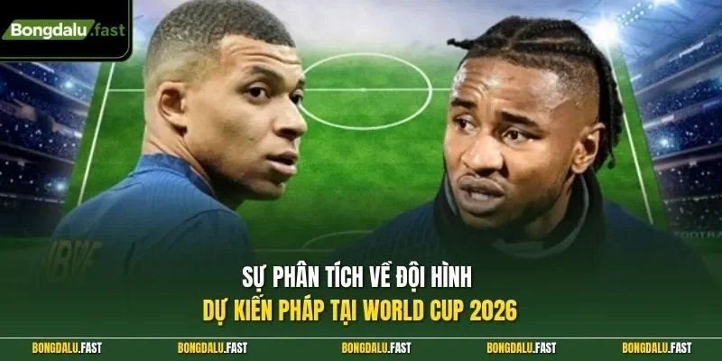 Sự phân tích về đội hình dự kiến Pháp tại World Cup 2026