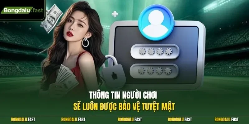 Thông tin người chơi sẽ luôn được bảo vệ tuyệt mật