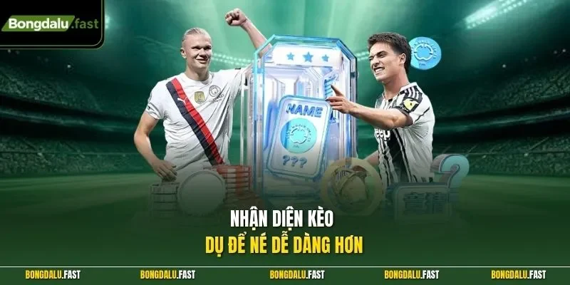 Nhận diện kèo dụ để né dễ dàng hơn