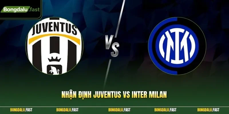Nhận định Juventus vs Inter Milan