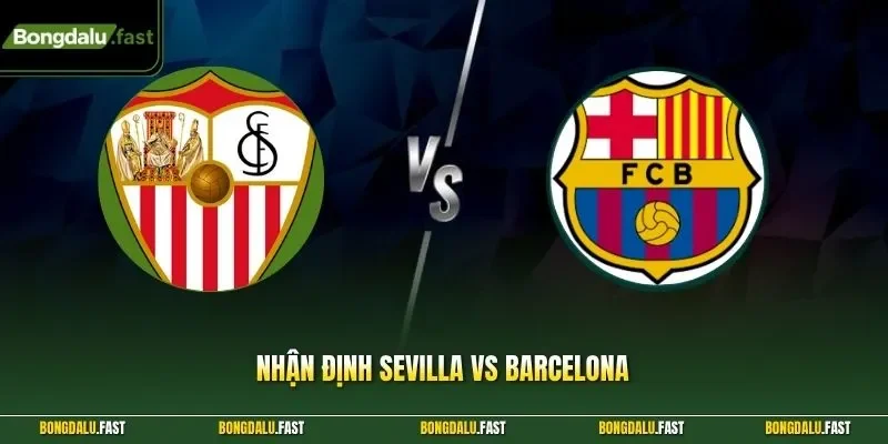 Nhận định Sevilla vs Barcelona