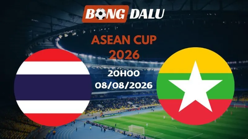 Soi kèo Thái Lan vs Myanmar 20h00 08/08/2026 | ASEAN Cup 2026