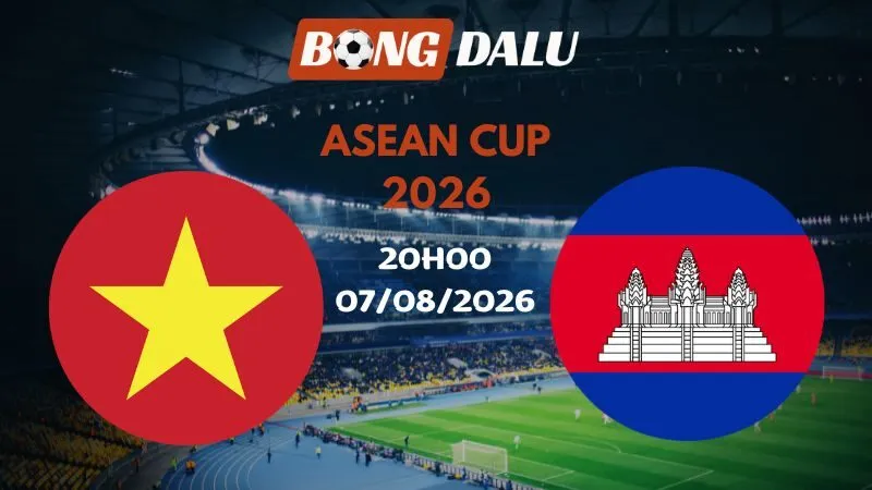 Soi kèo Việt Nam vs Campuchia 20h00 07/08/2026 | ASEAN Cup 2026